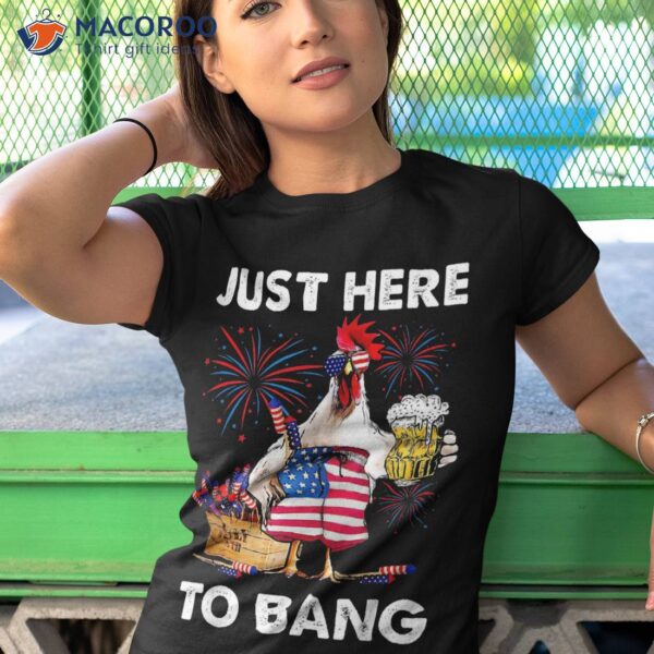 Just Here To Bang Usa Flag Funny 4th Of July Chicken Beer Shirt