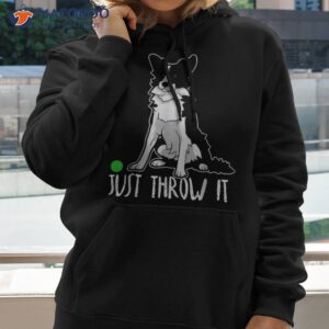 just throw it shirt border collie dog for dad hoodie 2