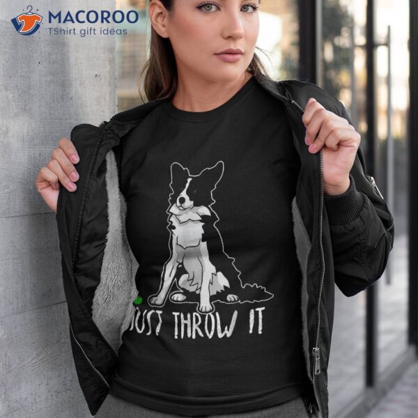 Just Throw It Shirt Border Collie Dog For Dad