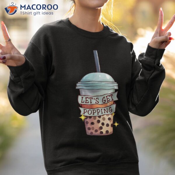 Kawaii Boba Bubble Milk Tea Apparel Let’s Get Popping Shirt