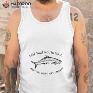 keep your mouth shut and you wont get caught shirt tank top