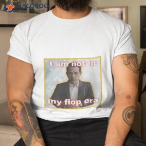 kendall roy i am not in my flop era shirt tshirt