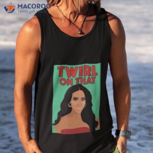 kenya moore twirl on that rhoa real housewives of atlanta shirt tank top