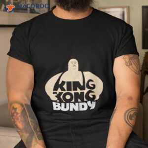 king kong bundy t shirt tshirt