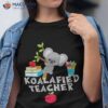 Koalafied Teacher Proud School Koala Cute Shirt