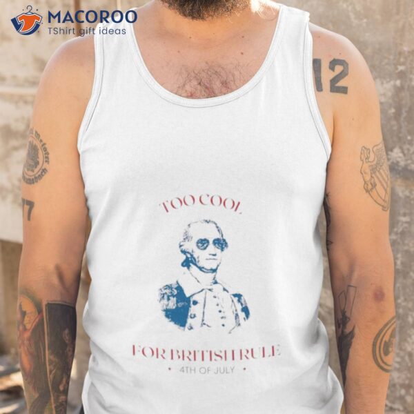 Lansdowne Portrait Too Cool For British Rule 4th Of July Shirt