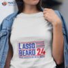 Lasso Beard 24 Make America Believe Again Shirt