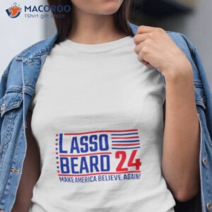 lasso beard 24 make america believe again shirt tshirt