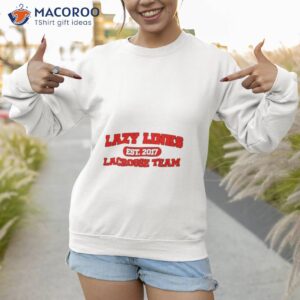 lazy links lacrosse team shirt sweatshirt