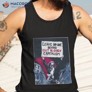 leave no one behind but bloody capitalism shirt tank top 3