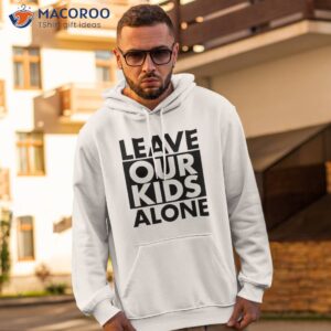 leave our kids alone shirt hoodie 2