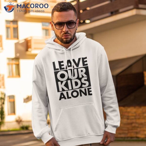 Leave Our Kids Alone Shirt