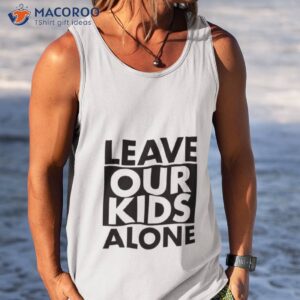 leave our kids alone shirt tank top