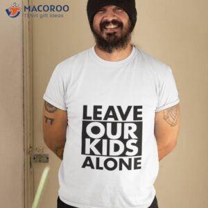 leave our kids alone shirt tshirt 2