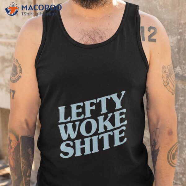 Lefty Woke Shite Classic Shirt