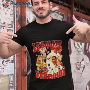 legalize steroids t shirt tshirt 1