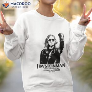 Legends Are Forever Jim Steinman Shirt 2 legends are forever jim steinman shirt 2 sweatshirt 2