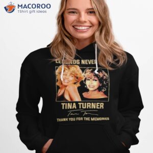 legends never die tina turner thank you for the memories signature shirt hoodie 1