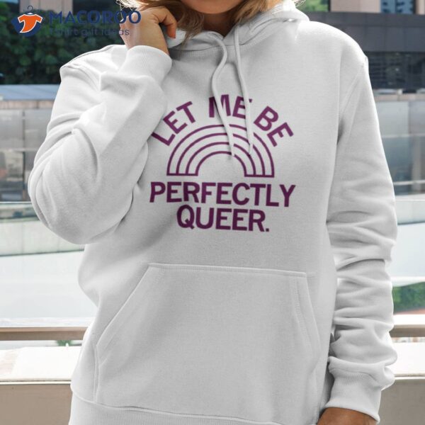 Let Me Be Perfectly Queer Shirt