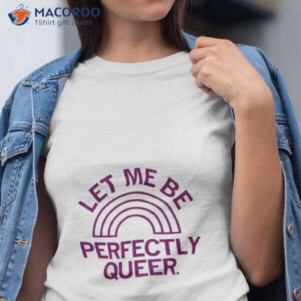 Let Me Be Perfectly Queer Shirt