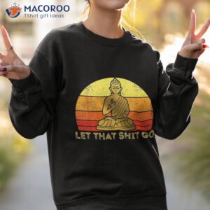 let that shit go retro vintage buddha meditation yoga shirt sweatshirt 2