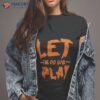 Let The Old Guy Play Shirt