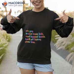 lgbtq say gay protect trans kids read banned books teach all history show love 2023 shirt sweatshirt