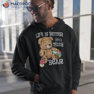 life is better with a teddy bear stuffed toy shirt hoodie 1