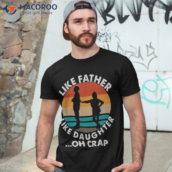 Like Father Daughter Oh Crap Fathers Day From Shirt