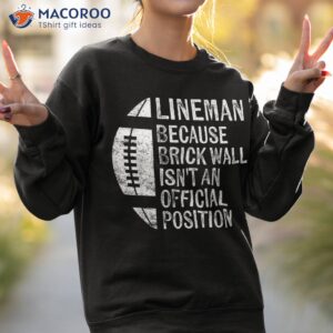 lineman because brick wall isn t official position football shirt sweatshirt 2
