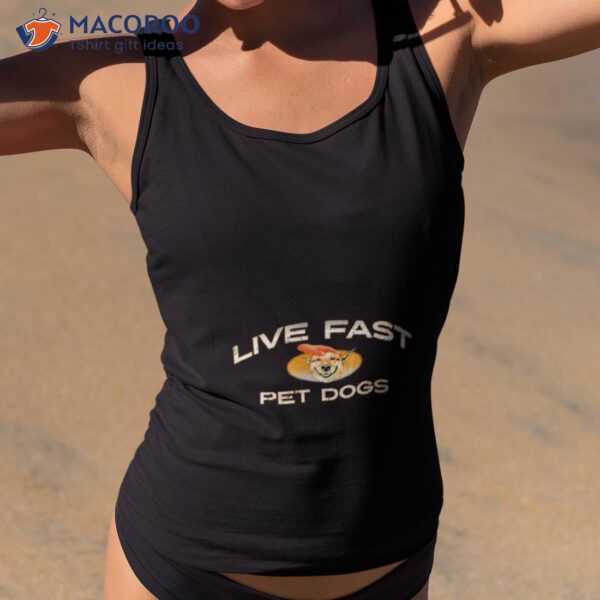 Live Fast Pet Dogs Shirt