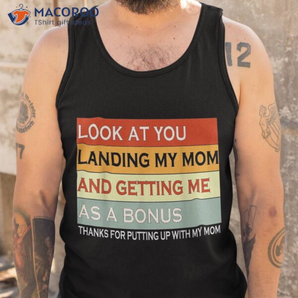 Look At You Landing My Mom And Getting Me As A Bonus Gifts Shirt