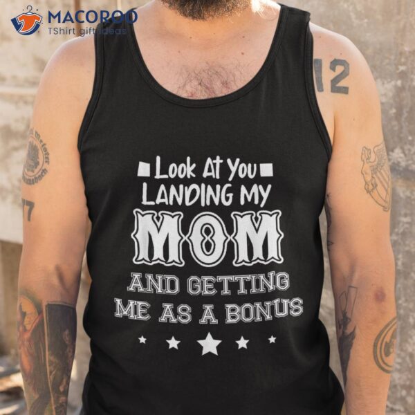 Look At You Landing My Mom Getting Me As A Bonus Funny Dad Shirt