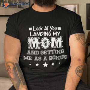look at you landing my mom getting me as a bonus funny dad shirt tshirt