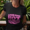 Looking Hot And Causing Problems Shirt