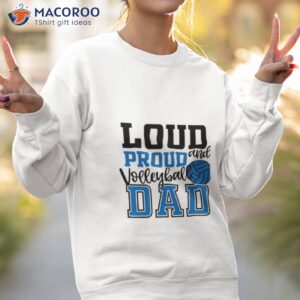 loud and proud volleyball dad shirt sweatshirt 2