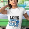 Loud And Proud Volleyball Dad Shirt