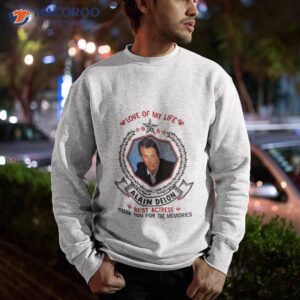 love of my life alain delon best actress thank you for the memories shirt sweatshirt