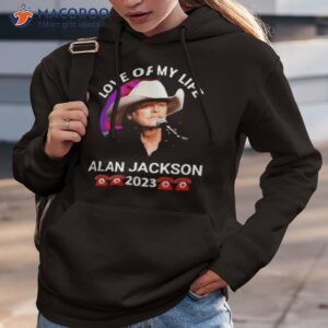 love of my life alan jackson 2023 shirt hoodie 3