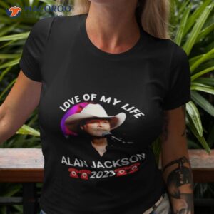 love of my life alan jackson 2023 shirt tshirt 3