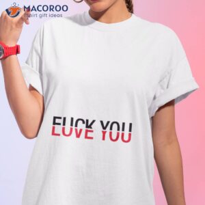 love you fuck you shirt tshirt 1