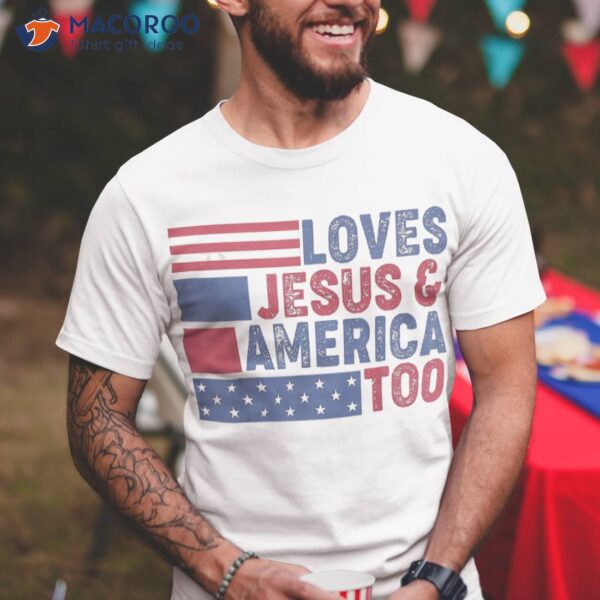 Loves Jesus & America Too Christ 4th Of July American Flag Shirt