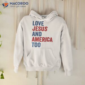 loves jesus and america too 4th of july gifts shirt hoodie