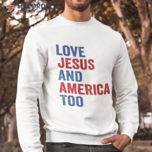 loves jesus and america too 4th of july gifts shirt sweatshirt
