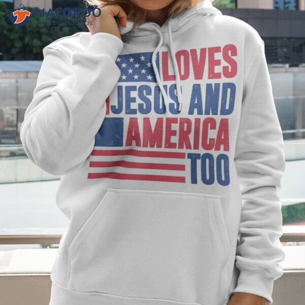 Loves Jesus And America Too 4th Of July Patriotic Wo Shirt