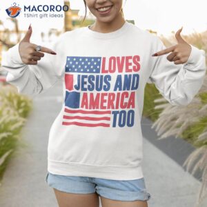 loves jesus and america too 4th of july patriotic wo shirt sweatshirt