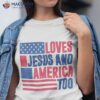 Loves Jesus And America Too 4th Of July Patriotic Wo Shirt