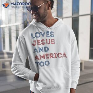 loves jesus and america too 4th of july proud shirt hoodie 1 1