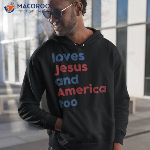 Loves Jesus And America Too 4th Of July Proud Shirt