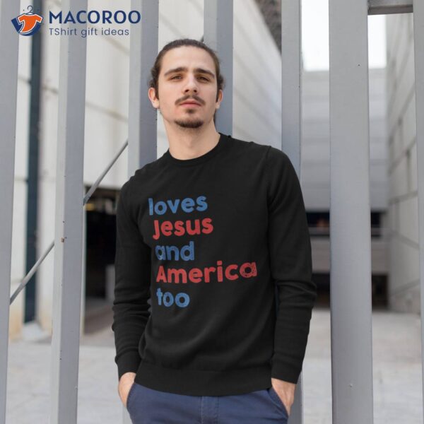 Loves Jesus And America Too 4th Of July Proud Shirt